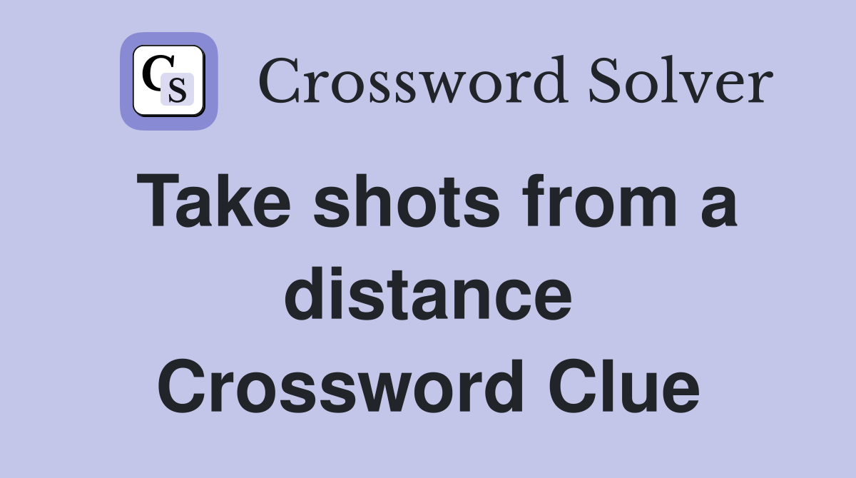 Take shots from a distance Crossword Clue Answers Crossword Solver